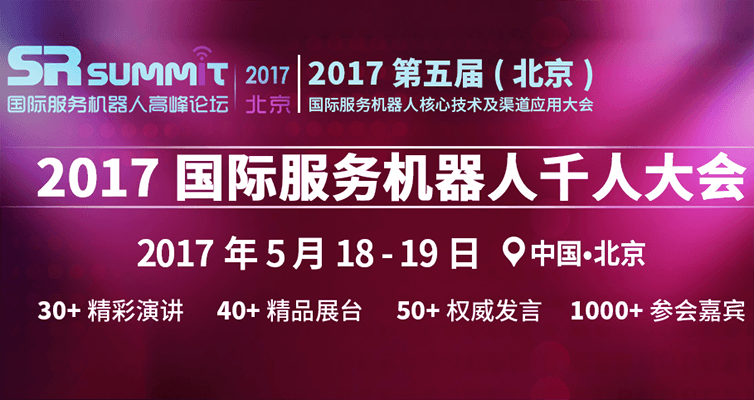 SR SUMMIT 2017 第五屆（北京）國際服務(wù)機器人核心技術(shù)及渠道應用大會(huì )
